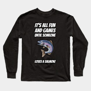It's All Fun And Games Until Someone Loses A Salmon! Long Sleeve T-Shirt